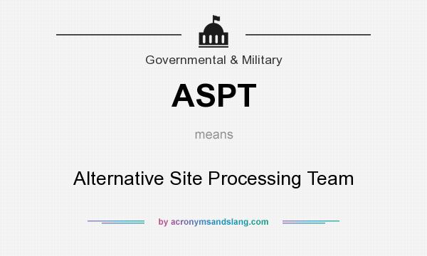 What does ASPT mean? It stands for Alternative Site Processing Team