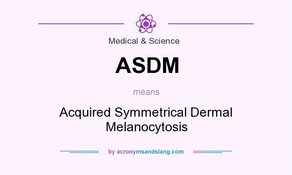 What does ASDM mean? It stands for Acquired Symmetrical Dermal Melanocytosis