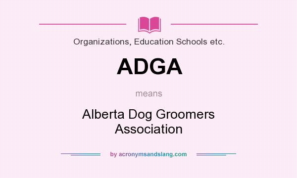 What does ADGA mean? It stands for Alberta Dog Groomers Association