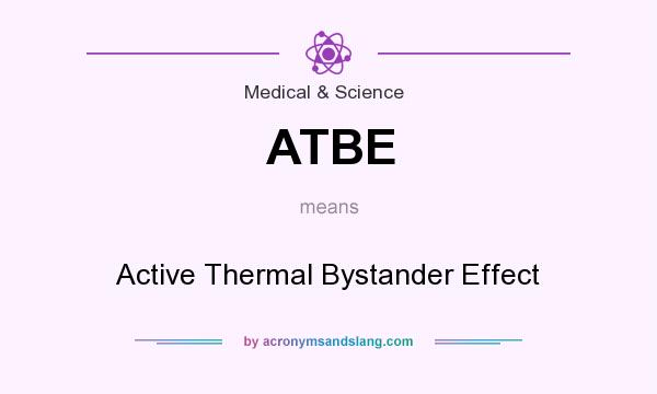 What does ATBE mean? It stands for Active Thermal Bystander Effect