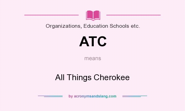What does ATC mean? It stands for All Things Cherokee
