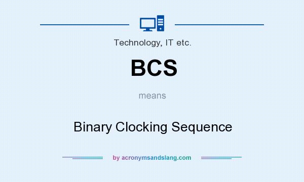 What does BCS mean? It stands for Binary Clocking Sequence