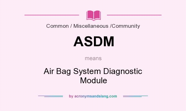 What does ASDM mean? It stands for Air Bag System Diagnostic Module