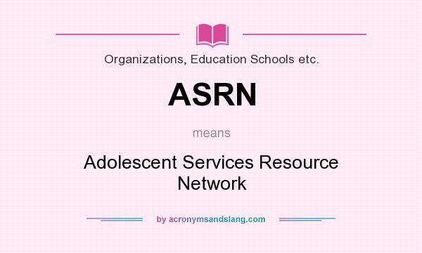 What does ASRN mean? It stands for Adolescent Services Resource Network