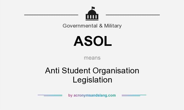 What does ASOL mean? It stands for Anti Student Organisation Legislation