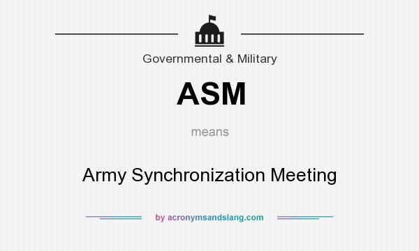 What does ASM mean? It stands for Army Synchronization Meeting