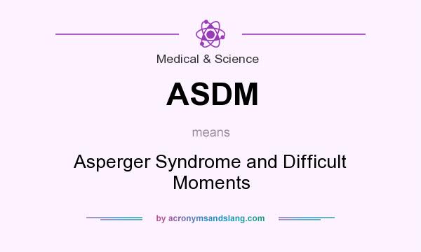 What does ASDM mean? It stands for Asperger Syndrome and Difficult Moments