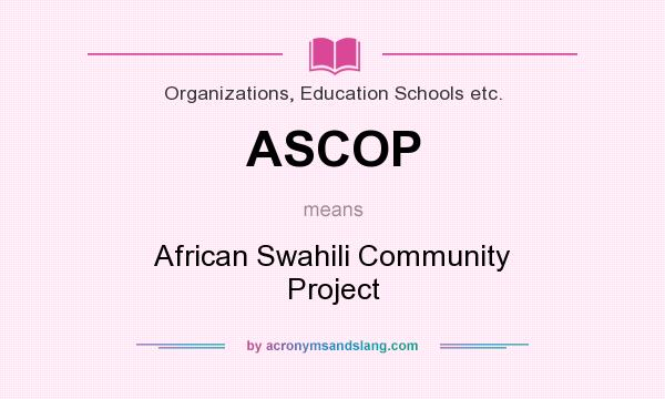 What does ASCOP mean? It stands for African Swahili Community Project