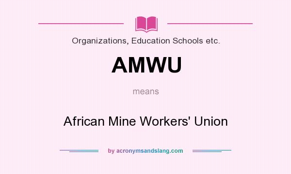 What does AMWU mean? It stands for African Mine Workers` Union