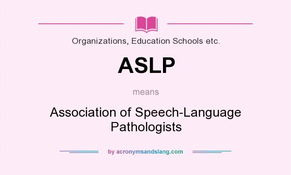 What does ASLP mean? It stands for Association of Speech-Language Pathologists