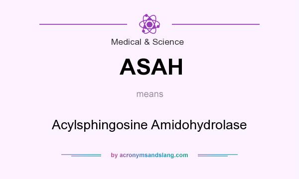What does ASAH mean? It stands for Acylsphingosine Amidohydrolase