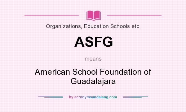 What does ASFG mean? It stands for American School Foundation of Guadalajara