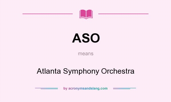 What does ASO mean? It stands for Atlanta Symphony Orchestra