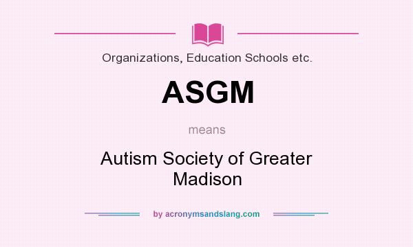 What does ASGM mean? It stands for Autism Society of Greater Madison