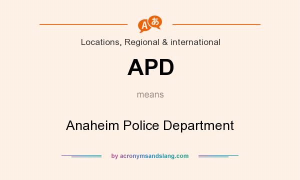 What does APD mean? It stands for Anaheim Police Department