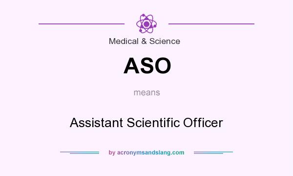 What does ASO mean? It stands for Assistant Scientific Officer