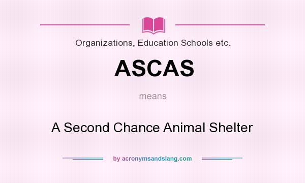 What does ASCAS mean? It stands for A Second Chance Animal Shelter