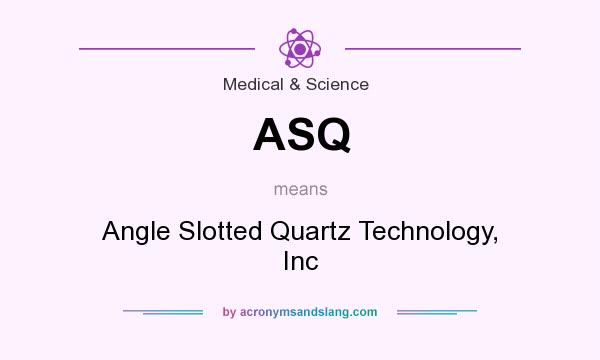 What does ASQ mean? It stands for Angle Slotted Quartz Technology, Inc