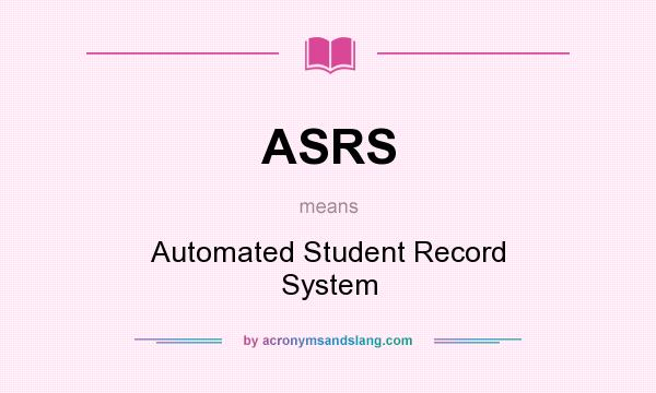What does ASRS mean? It stands for Automated Student Record System