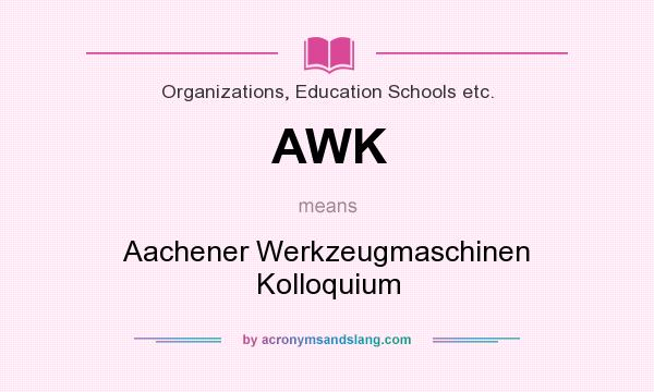 What does AWK mean? It stands for Aachener Werkzeugmaschinen Kolloquium