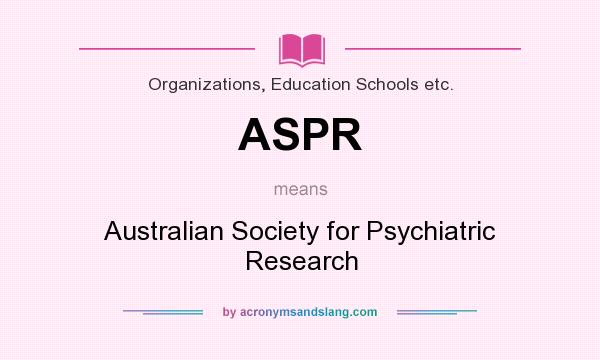 What does ASPR mean? It stands for Australian Society for Psychiatric Research