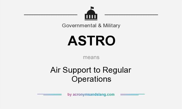What does ASTRO mean? It stands for Air Support to Regular Operations