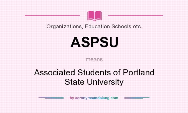 What does ASPSU mean? It stands for Associated Students of Portland State University