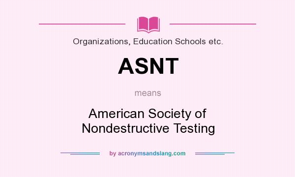 What does ASNT mean? It stands for American Society of Nondestructive Testing