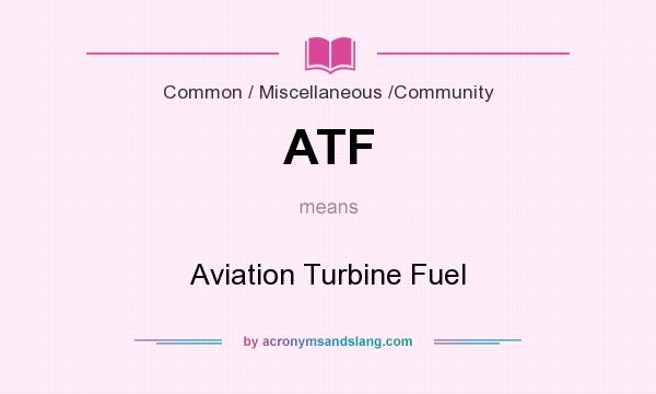 What does ATF mean? It stands for Aviation Turbine Fuel