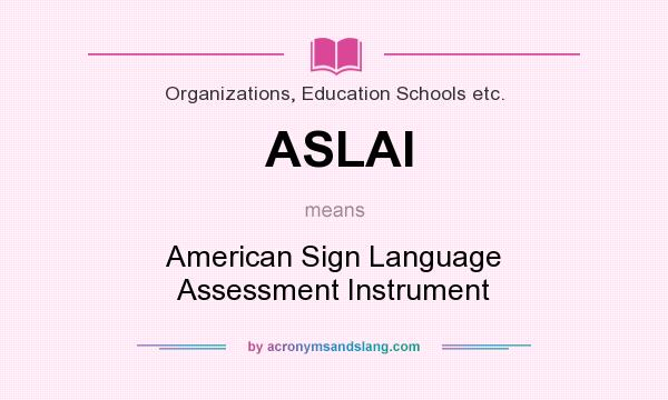 What does ASLAI mean? It stands for American Sign Language Assessment Instrument