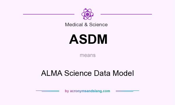 What does ASDM mean? It stands for ALMA Science Data Model