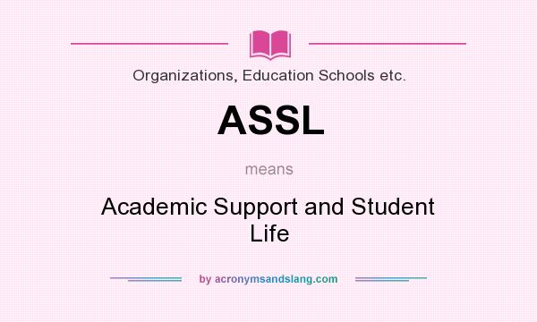 What does ASSL mean? It stands for Academic Support and Student Life