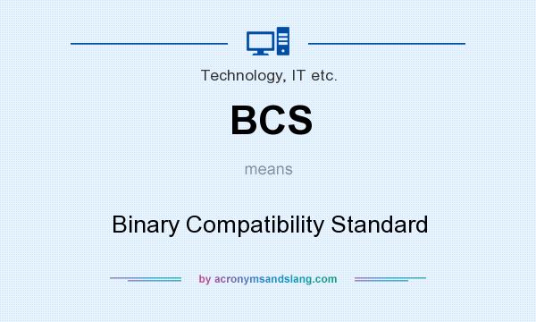 What does BCS mean? It stands for Binary Compatibility Standard