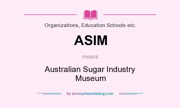 What does ASIM mean? It stands for Australian Sugar Industry Museum