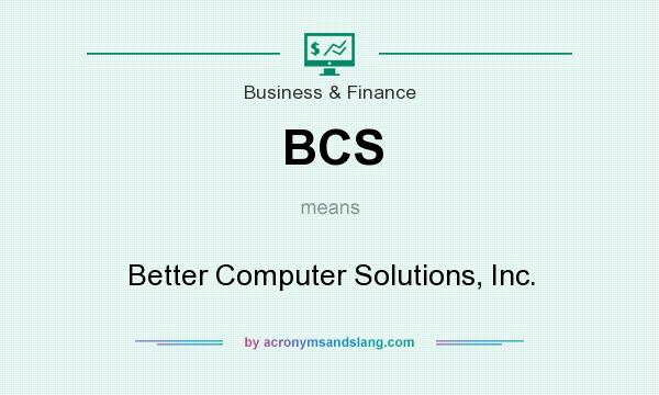 What does BCS mean? It stands for Better Computer Solutions, Inc.