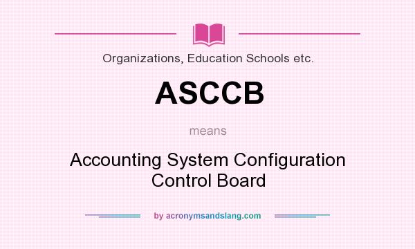What does ASCCB mean? It stands for Accounting System Configuration Control Board