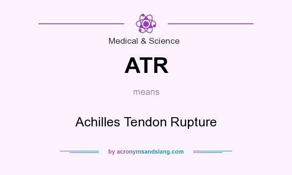 What does ATR mean? It stands for Achilles Tendon Rupture
