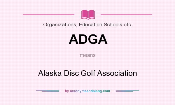 What does ADGA mean? It stands for Alaska Disc Golf Association