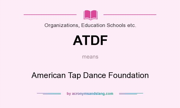 What does ATDF mean? It stands for American Tap Dance Foundation