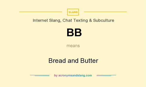 What does BB mean? It stands for Bread and Butter