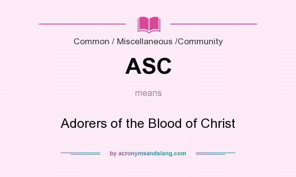What does ASC mean? It stands for Adorers of the Blood of Christ