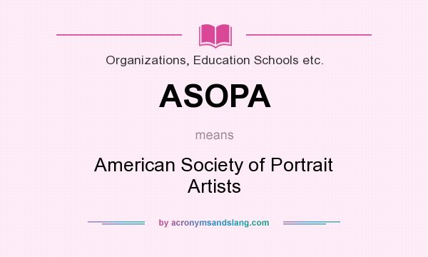 What does ASOPA mean? It stands for American Society of Portrait Artists