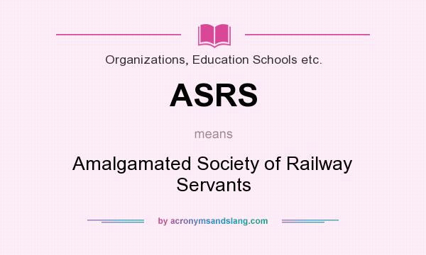 What does ASRS mean? It stands for Amalgamated Society of Railway Servants
