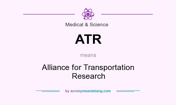What does ATR mean? It stands for Alliance for Transportation Research