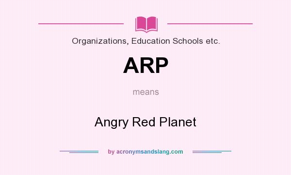 What does ARP mean? It stands for Angry Red Planet