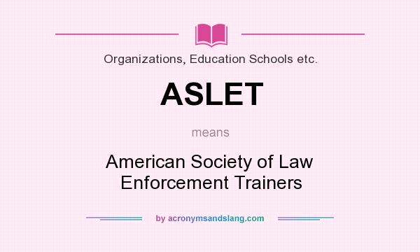 What does ASLET mean? It stands for American Society of Law Enforcement Trainers
