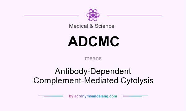 What does ADCMC mean? It stands for Antibody-Dependent Complement-Mediated Cytolysis