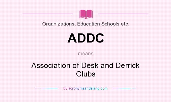 What does ADDC mean? It stands for Association of Desk and Derrick Clubs