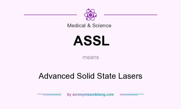 What does ASSL mean? It stands for Advanced Solid State Lasers