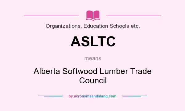 What does ASLTC mean? It stands for Alberta Softwood Lumber Trade Council